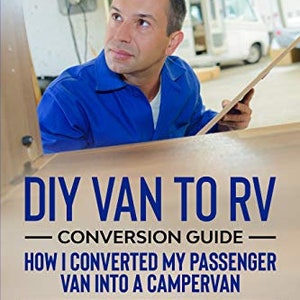 DIY Van to RV Conversion Guide - How I Converted My Passenger Van into A Campervan