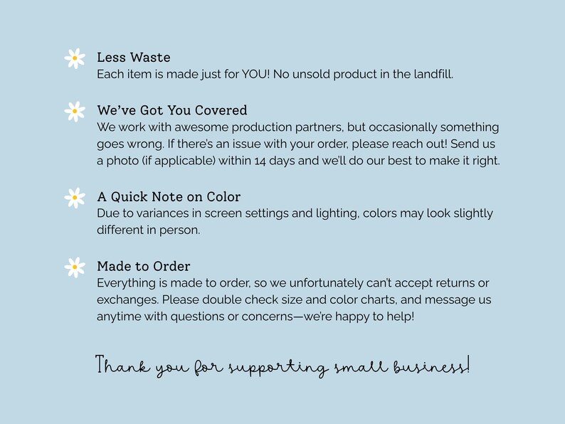 May include: A light blue informational graphic with white daisy icons next to four text sections: Less Waste, We've Got You Covered, A Quick Note on Color, and Made to Order, followed by the text Thank you for supporting small business!