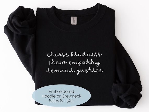Kindness Empathy Justice Embroidered Hoodie or Crewneck: Be Kind Gift, Anti-Hate, Resist Protest Sweatshirt