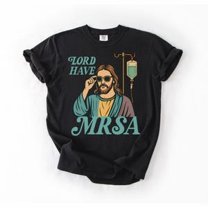 Funny Nurse Shirt, Snarky Lord Have MRSA Nurse Shirt, Sarcastic Nursing Tee, Funny Nurse Meme, Comfort Colors Tshirt, Dark Humor Medical Tee Black