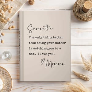 May include: A beige journal with the name "Samantha" in elegant script. The text reads, "The only thing better than being your mother is watching you be a mom. I love you." with "Momma" below. A heartfelt gift.