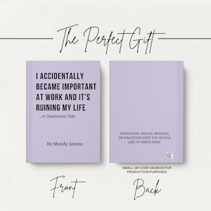 May include: A light purple book with black text. The front cover reads: I ACCIDENTALLY BECAME IMPORTANT AT WORK AND IT'S RUINING MY LIFE ...A Cautionary Tale By Mandy Adams. The back cover features placeholder text for a dedication and a small QR code.