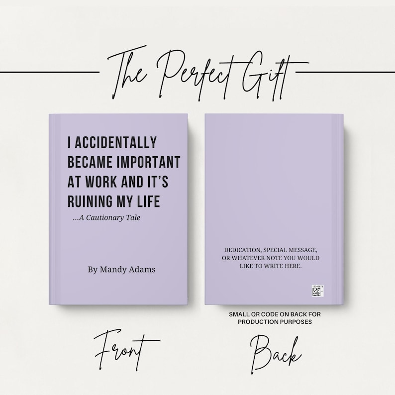 May include: A light purple book with black text. The front cover reads: I ACCIDENTALLY BECAME IMPORTANT AT WORK AND IT'S RUINING MY LIFE ...A Cautionary Tale By Mandy Adams. The back cover features placeholder text for a dedication and a small QR code.