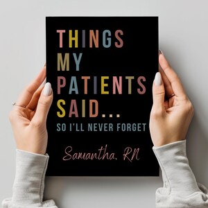 May include: A black journal with the text "Things My Patients Said... So I'll Never Forget" in colourful letters. The name "Samantha, RN" is written in pink below the text.