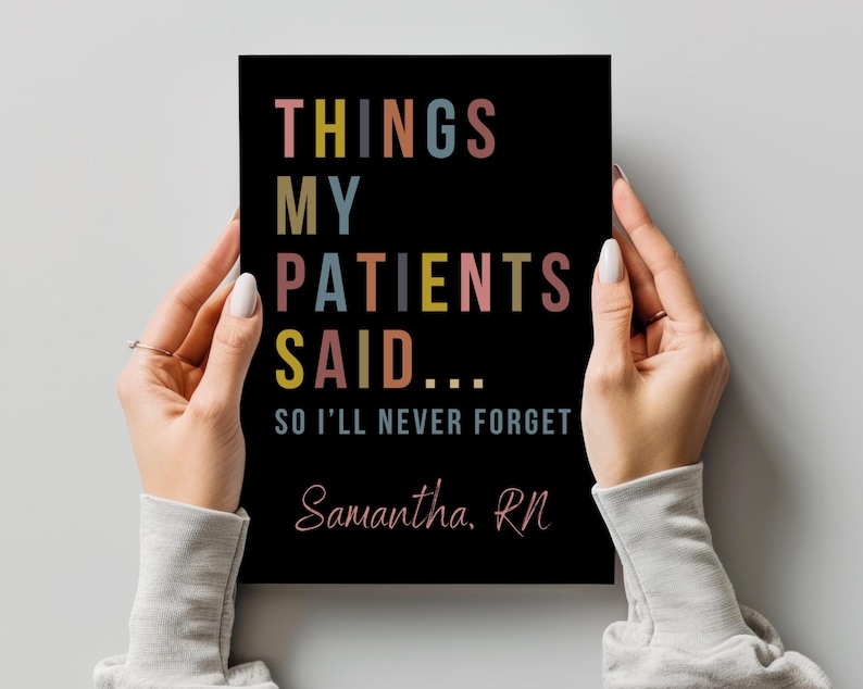 May include: A black journal with the text "Things My Patients Said... So I'll Never Forget" in colourful letters. The name "Samantha, RN" is written in pink below the text.