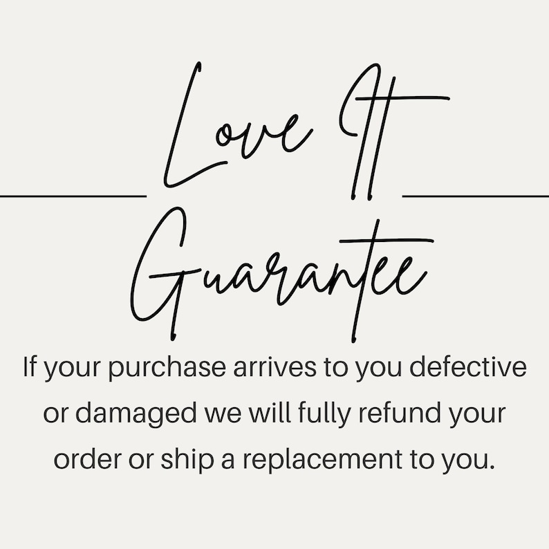 May include: A white graphic sign featuring the black text Love It Guarantee in a stylised script font. Below the text, a paragraph states: If your purchase arrives to you defective or damaged we will fully refund your order or ship a replacement to you.
