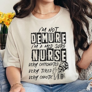 I&#39;m Not Demure Med Surg Nurse Shirt, Funny Medical Surgical Nurse T-Shirt, Med-Surg Floor Nurse Life Appreciation Gift Sarcastic Nursing Tee