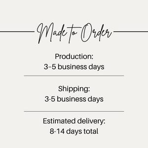 May include: Cream-colored graphic with the words "Made to Order" in elegant script. Below, it lists "Production: 3-5 business days", "Shipping: 3-5 business days", and "Estimated delivery: 8-14 days total".