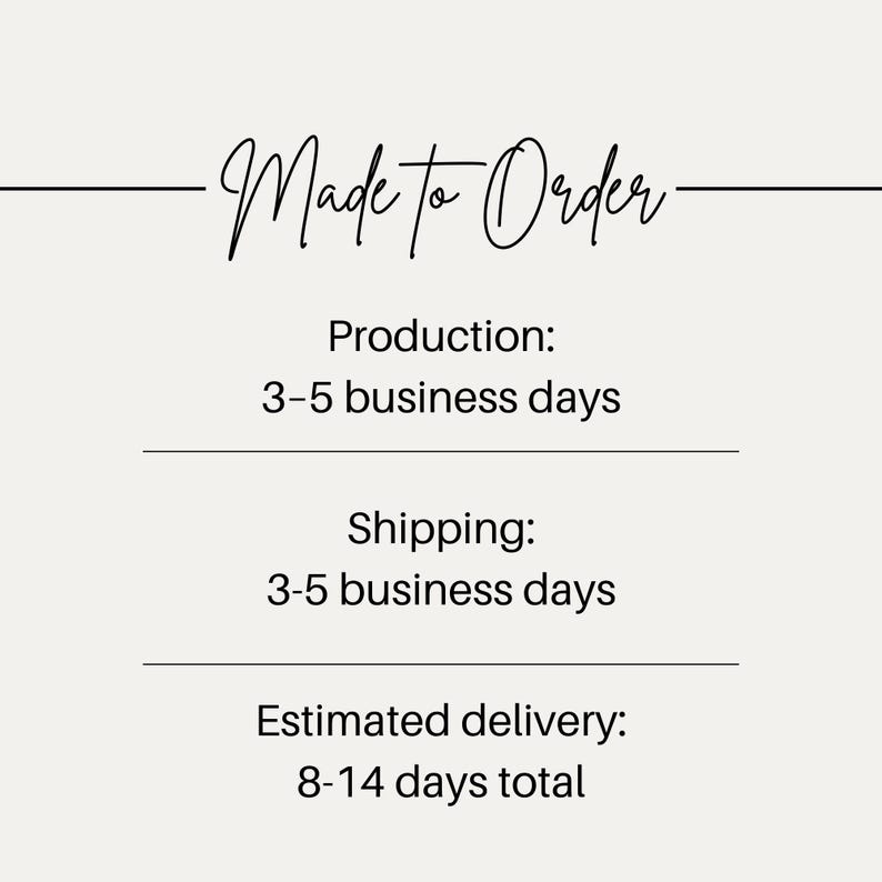 May include: Cream-colored graphic with the words "Made to Order" in elegant script. Below, it lists "Production: 3-5 business days", "Shipping: 3-5 business days", and "Estimated delivery: 8-14 days total".