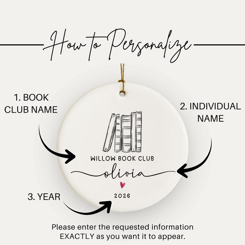 May include: A round white ceramic ornament featuring a black line drawing of three books. Text reads "WILLOW BOOK CLUB", "olivia", and "2026" with a small red heart. Arrows point to these areas labeled "1. BOOK CLUB NAME", "2. INDIVIDUAL NAME", and "3. YEAR".