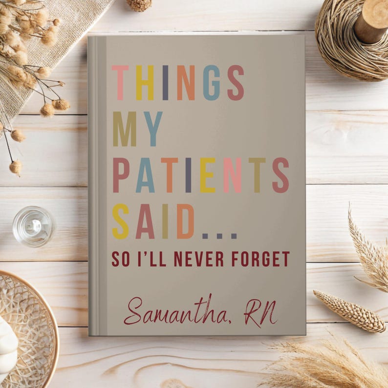 May include: A beige journal with the text "Things My Patients Said... So I'll Never Forget" in colourful letters. The name "Samantha, RN" is written in red at the bottom.