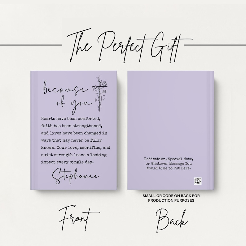 May include: A lavender journal with the text "because of you" and a floral cross design. The front cover includes a personalized message and name. The back cover has space for a dedication.
