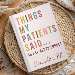 May include: A white journal with the text "Things My Patients Said... So I'll Never Forget" in colourful letters. The journal is signed "Samantha, RN" in red letters.