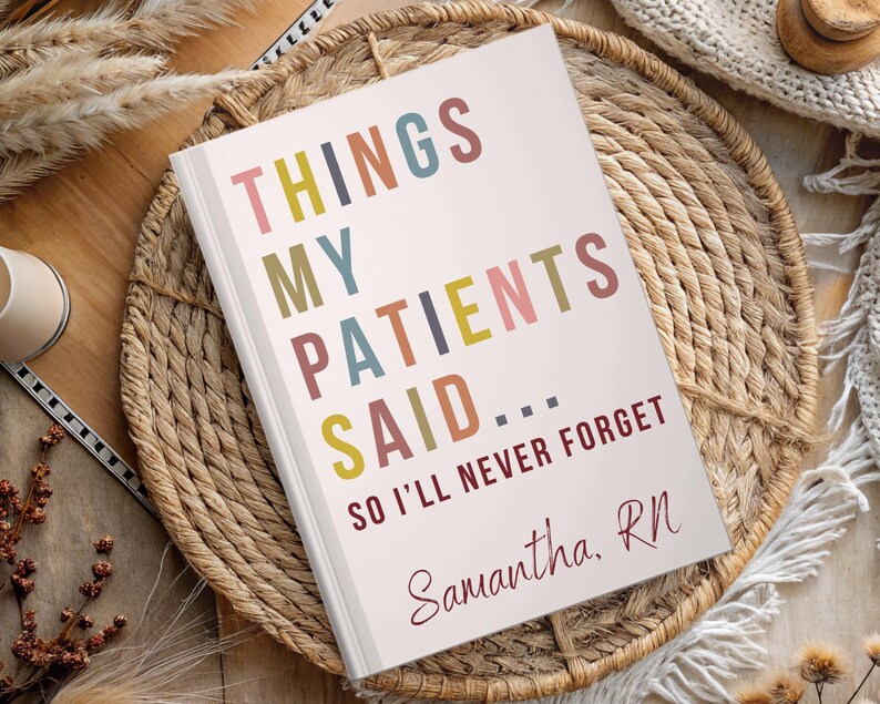 May include: A white journal with the text "Things My Patients Said... So I'll Never Forget" in colourful letters. The journal is signed "Samantha, RN" in red letters.