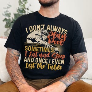 Funny Pool Player Shirt, Billiards T-Shirt, I Don&#39;t Always Play Pool, Gift for Pool Hustler, Billiard Pool Lover Tee, Pool Players Apparel