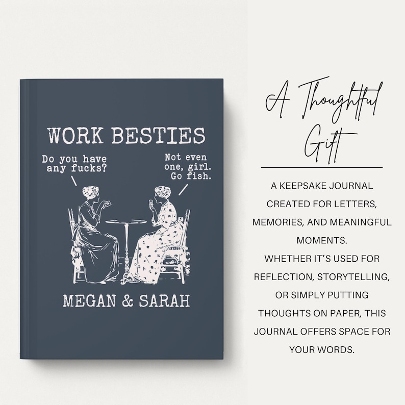 May include: A dark blue journal with white text reading WORK BESTIES, MEGAN & SARAH, and dialogue bubbles saying Do you have any fucks? and Not even one, girl. Go fish. beside an illustration of two people sitting at a table playing cards.