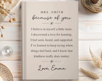 May include: A rectangular book with a light beige cover featuring black text that reads: MRS. SMITH, because of you, I believe in myself a little more. I discovered a love for learning. I feel seen, heard, and supported. I've learned to keep trying when things feel hard, and I know that kindness really does matter. Love, Emma.