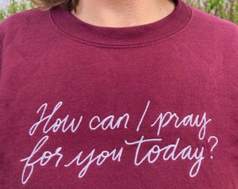 Embroidered Christian Sweatshirt: "How can I pray for you?" Faith Crewneck