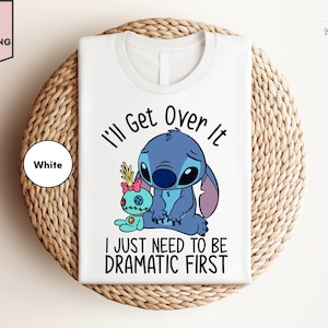 I&#39;ll Get Over It I Just Need To Be Dramatic First Shirt, Disney Stitch Shirt, Ohana Means Family Shirt, Disneyland Shirt