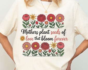 Mothers Plant Seeds Of Love T-Shirt, Floral Mom Quote Tee, Mothers Day Gift Shirt, Inspirational Mom Top, Gift For Mom