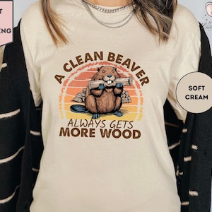 Funny Beaver Shirt, Cute Beaver T-Shirt, A Clean Beaver Always Gets More Wood, Always Gets More Wood, Beaver Shirt