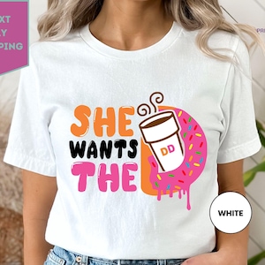 She Wants The D Shirt, She Wants The D, Dunkie Junkie, Dunkin Donuts, Dunkin Donuts Coffee, Funny Gift
