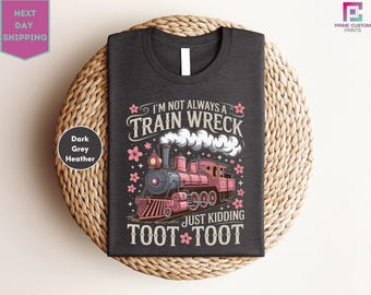 I'm Not Always a Train Wreck Just Kidding Toot, Funny Saying Shirt, Hot Mess Humor, Sarcastic Shirt, Funny Train Quote