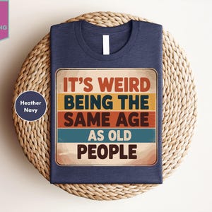 It&#39;s Weird Being the Same Age As Old People Shirt, Funny Old People, Husband Gift, Husband Tshirt, Funny Grandpa Shirt