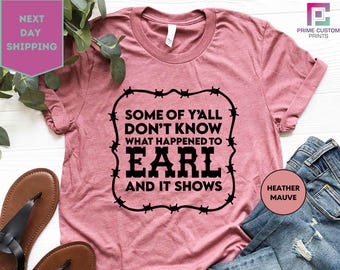 Some Of Yall Don't Know What Happened to Earl and It Shows Shirt, Goodbye Breakup Tee Shirt, Gift For Friend, Breakup