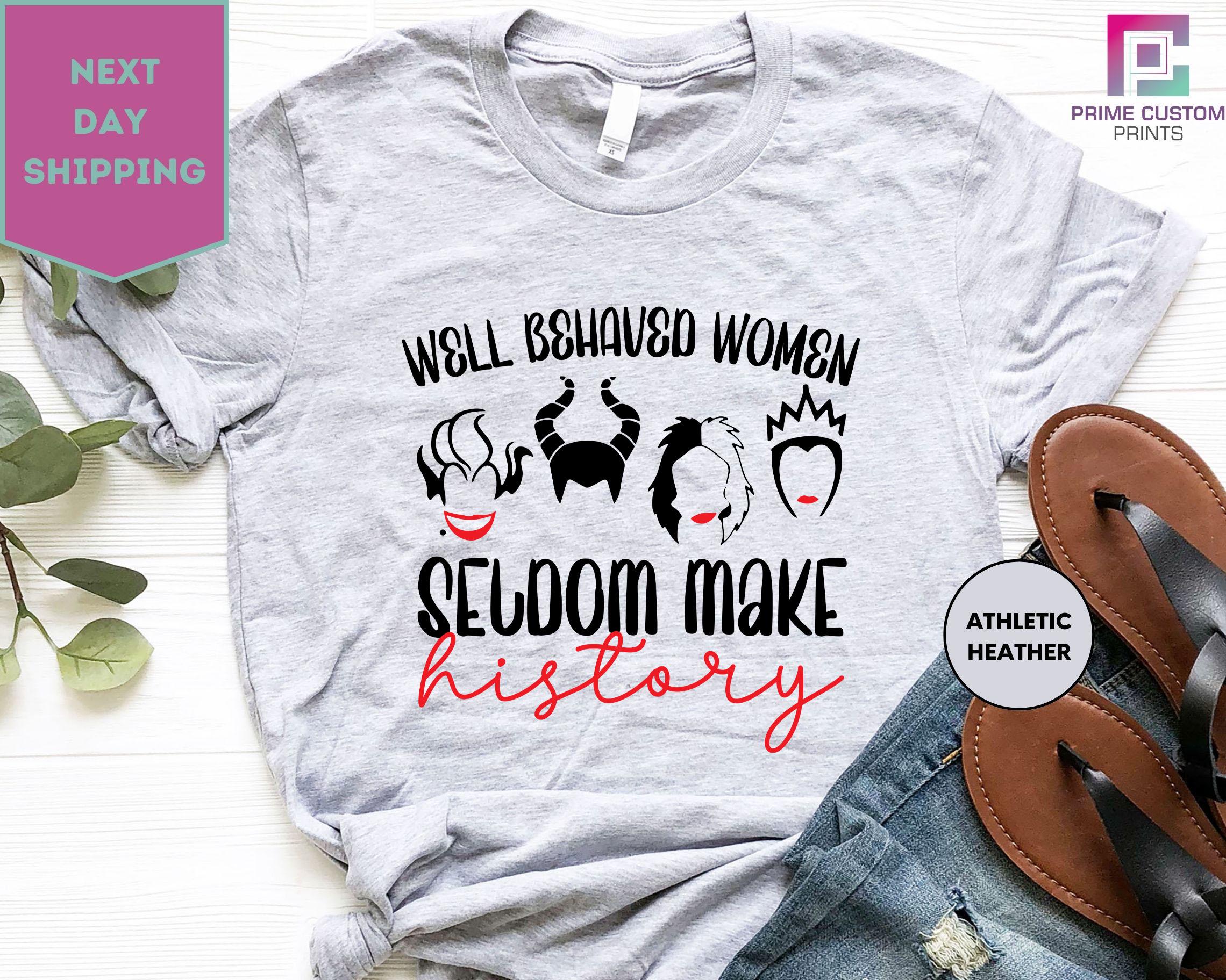 Well Behaved Women Seldom Make History, Adult T Shirt, Funny, Disney Villains, Cruella, Ursula, Evil Queen, Malificent