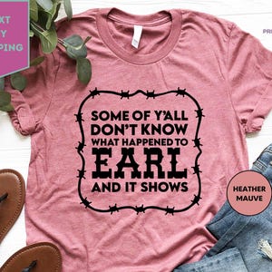 Some Of Yall Don&#39;t Know What Happened to Earl and It Shows Shirt, Goodbye Breakup Tee Shirt, Gift For Friend, Breakup