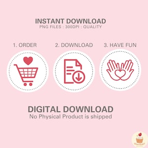 May include: Illustration of three steps to download a digital product: 1. Order, 2. Download, 3. Have Fun. The steps are represented by icons: a shopping cart with a heart, a document with a download arrow, and two hands forming a heart. The text "INSTANT DOWNLOAD" and "PNG FILES: 300DPI: QUALITY" is at the top of the image. The text "DIGITAL DOWNLOAD" and "No Physical Product is shipped" is at the bottom of the image.