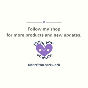 May include: Purple heart with a smiling face and the text "thank you so much". The text "Follow my shop for more products and new updates." is above the heart. The text "Cherrita07artwork" is below the heart.