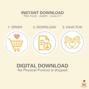 May include: A digital download illustration with three steps: order, download, and have fun. The illustration features a shopping cart with a heart, a document with a download arrow, and two hands forming a heart. The text "INSTANT DOWNLOAD" and "PNG FILES: 300DPI: QUALITY" is at the top of the image. The text "DIGITAL DOWNLOAD" and "No Physical Product is shipped" is at the bottom of the image.
