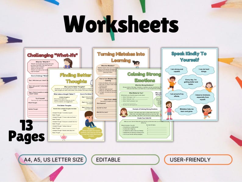 May include: A set of 13 printable worksheets for children, featuring colorful illustrations and activities focused on challenging "what-ifs", finding better thoughts, turning mistakes into learning, calming strong emotions, and speaking kindly to yourself. The worksheets are labeled with the titles "Challenging "What-Ifs"", "Finding Better Thoughts", "Turning Mistakes into Learning", "Calming Strong Emotions", and "Speak Kindly To Yourself".