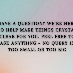 May include: Text on a gradient background that reads: "Have a question? We're here to help make things crystal clear for you. Feel free to ask anything - no query is too small or too big."
