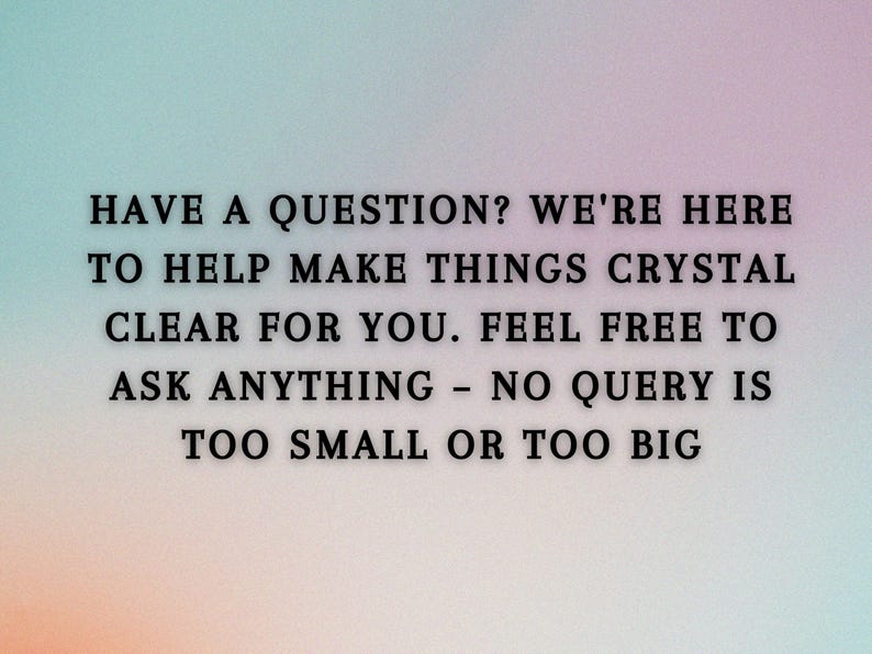 May include: Text on a gradient background that reads: "Have a question? We're here to help make things crystal clear for you. Feel free to ask anything - no query is too small or too big."