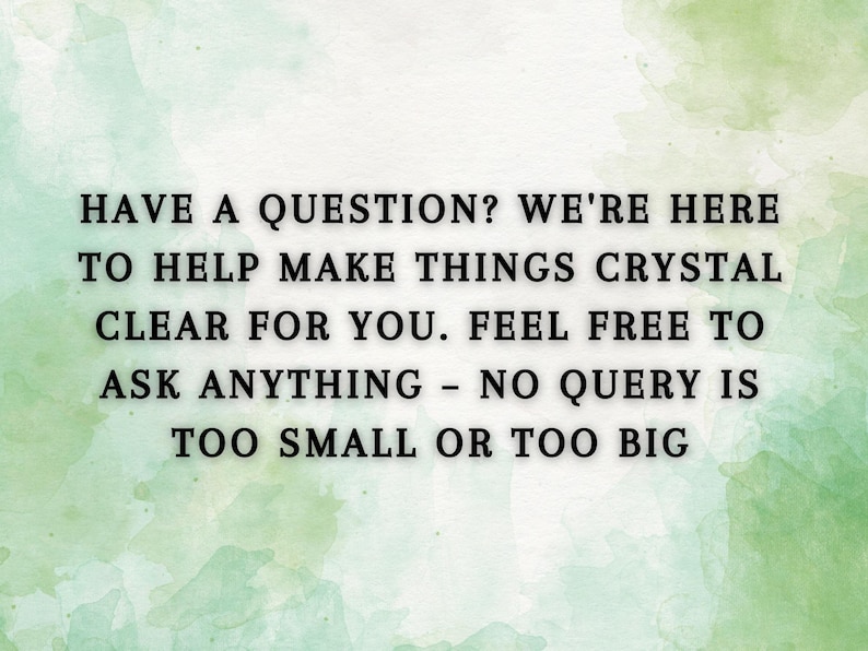 May include: Text on a green watercolor background that reads: "Have a question? We're here to help make things crystal clear for you. Feel free to ask anything - no query is too small or too big."