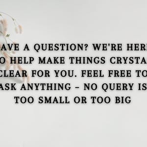 May include: White background with text: "HAVE A QUESTION? WE'RE HERE TO HELP MAKE THINGS CRYSTAL CLEAR FOR YOU. FEEL FREE TO ASK ANYTHING - NO QUERY IS TOO SMALL OR TOO BIG." Decorative floral element in the upper left corner.