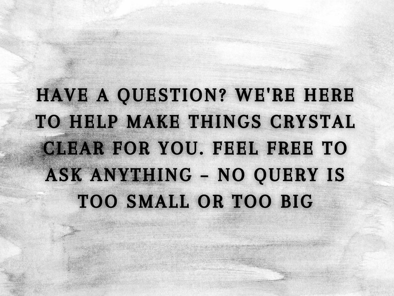 May include: Text on a watercolor-style background reads: "HAVE A QUESTION? WE'RE HERE TO HELP MAKE THINGS CRYSTAL CLEAR FOR YOU. FEEL FREE TO ASK ANYTHING - NO QUERY IS TOO SMALL OR TOO BIG."
