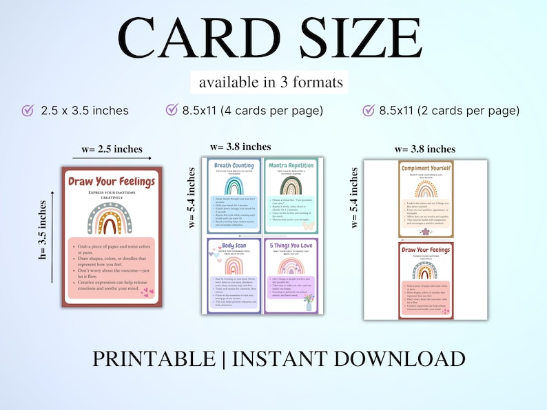 May include: Printable cards with rainbow designs and instructions for mindfulness activities like breath counting, mantra repetition, body scan, and drawing your feelings. The cards are available in three sizes: 2.5 x 3.5 inches, 3.8 x 5.4 inches, and 8.5 x 11 inches.
