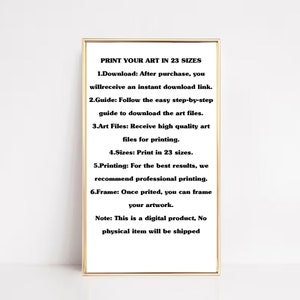 May include: A white framed poster with black text that reads "PRINT YOUR ART IN 23 SIZES" and provides instructions for downloading and printing digital art files. The text also states that the product is a digital product and no physical item will be shipped.
