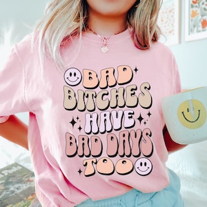 Bad Bitches Have Bad Days Too Shirt Retro Shirt Bad Bitch Shirt Baddie Shirt Humor Shirt Hilarious Shirts Empowerment Feminist Tshirt