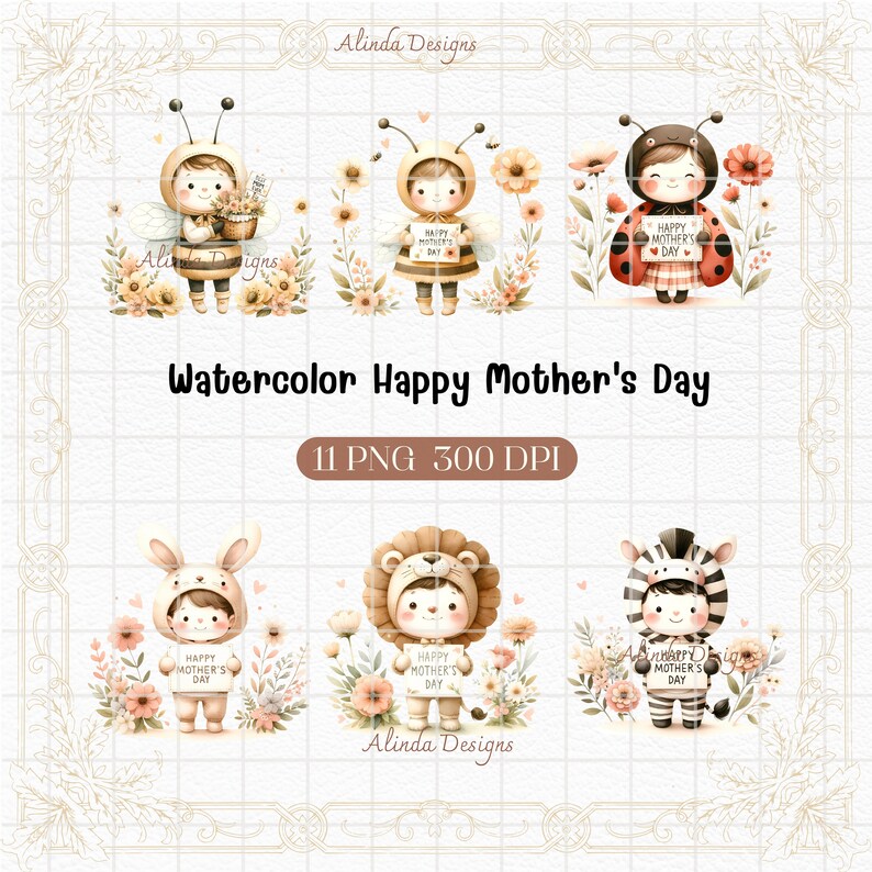 May include: Watercolor illustrations of children dressed as animals holding signs that say "Happy Mother's Day". The children are dressed as a bee, ladybug, bunny, lion, and zebra. The illustrations are surrounded by flowers.