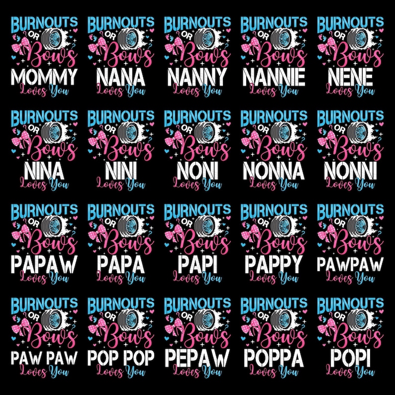 May include: A black background with multiple designs featuring the text "Burnouts or Bows" with various family titles like "Mommy," "Nanny," and "Papa." Each design includes a tire graphic and pink and blue bows.