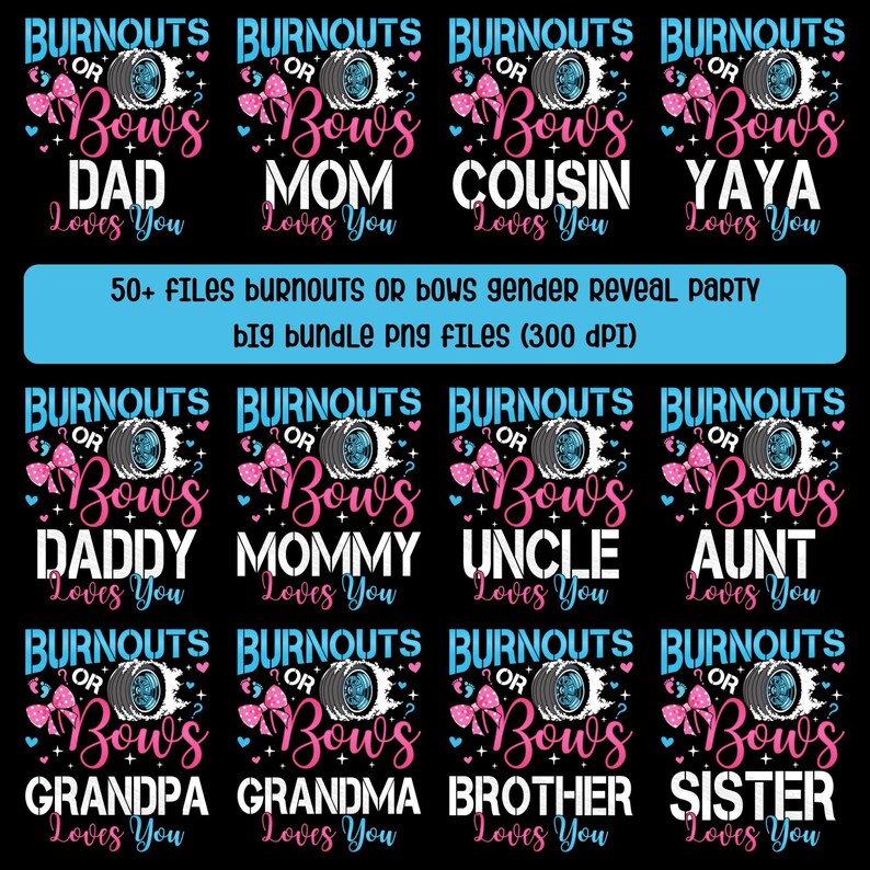 May include: A digital design featuring the text "Burnouts or Bows" with a tire graphic and pink and blue bows. The design includes phrases like "Dad Loves You," "Mom Loves You," and "Cousin Loves You," perfect for a gender reveal party.