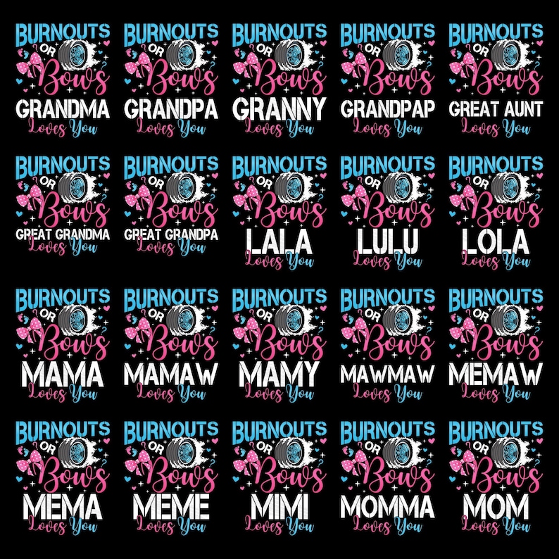 May include: A repeating pattern of black t-shirt designs with the phrases "Burnouts or Bows" and "Loves You". Each design features a tire graphic, a pink bow, and text variations like "Grandma", "Grandpa", and "Mom".