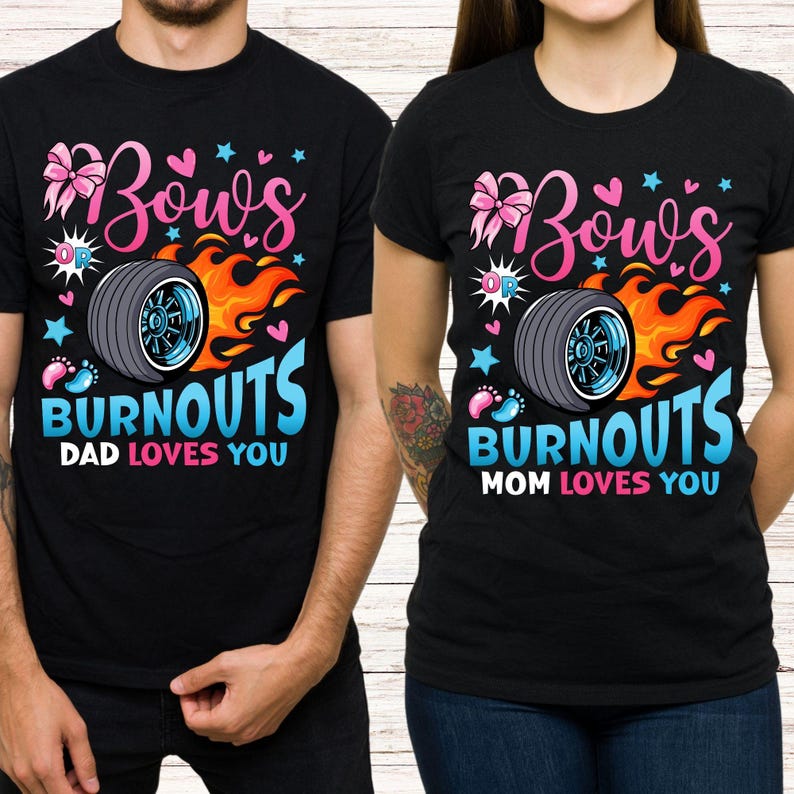 May include: Black t-shirts with matching designs. One shirt reads "Bow's or Burnouts, Dad Loves You" with a tire, flames, and hearts. The other shirt says "Bow's or Burnouts, Mom Loves You".