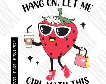 May include: A cartoon strawberry wearing sunglasses and a flower crown, holding a cup of coffee and a pink shopping bag. The text "HANG ON, LET ME GIRL MATH THIS" is written in black letters.