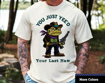Comfort Colors® You Just Yee'd Your Last Haw T-Shirt, Cowboy Frog Illustration T-Shirt,  Unisex Graphic T-Shirt.